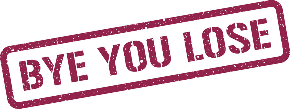 Distressed rectangular rubber stamp displaying the bold message BYE YOU LOSE for a retro effect design