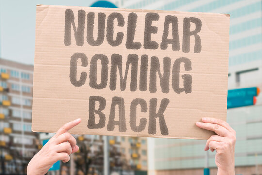"Nuclear Coming Back" Atomic power is experiencing a global revival. RENAISSANCE. REVIVAL. RESURGENCE. COMEBACK. RETURN.