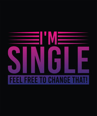 Obraz premium I'M SINGLE FEEL FREE TO CHANGE THAT! TSHIRT DESIGN