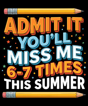 Admit It You'll Miss Me 6-7 Times This Summer Teacher Student School Educator SVG