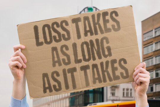 "Loss Takes As Long As It Takes" Society underestimates how extended personal grief genuinely needs to be. LOSS. GRIEF. EXTEND. SOCIETY. UNDERESTIMATE.