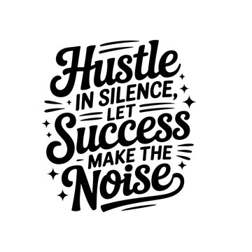 Hust in Silence Let Success Make The Noise. Vector Design Isolated on White Background
