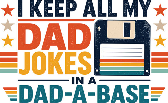 Funny Tech Dad Joke Design I Keep All My Dad Jokes in a Database Typography with Floppy Disk Illustration