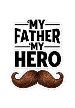 A sticker with the text my father my hero and a brown mustache on a white background