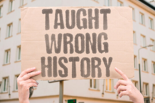 "Taught Wrong History" Students routinely receive historically inaccurate or incomplete accounts in state-approved educational materials. HISTOR. STUDENT. INACCURATE. INCOMPLETE. EDUCATE.