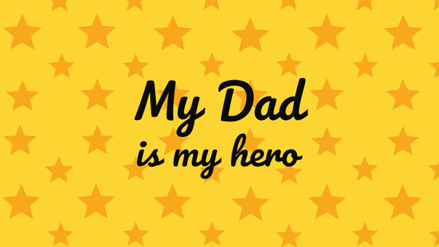 Inspirational quote my dad is my hero in cursive text on a bright yellow background filled with small orange stars.