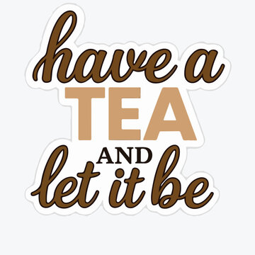 Inspiring typography design featuring the playful phrase have a tea and let it be for decorative wall art prints