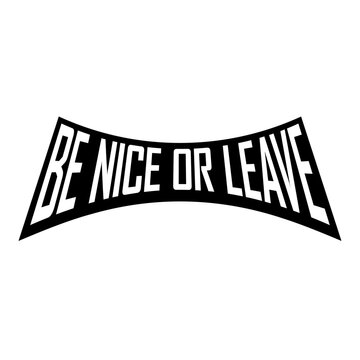 Be Nice Or Leave &ndash; a short, sharp ultimatum that says everything. Perfect for anyone who protects their energy, sets clear boundaries and has zero tolerance for unnecessary negativity or drama.