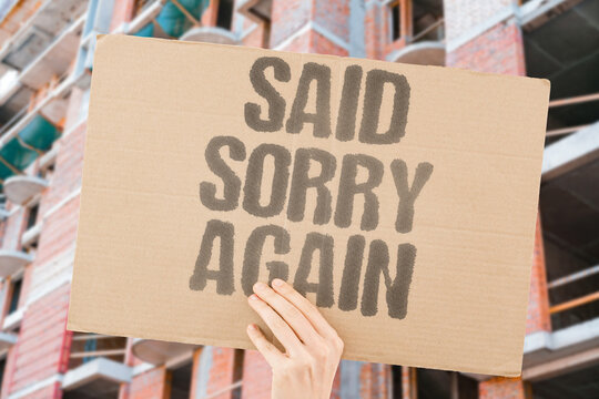 "Said Sorry Again" The same mistake repeated after every hollow apology given. APOLOGY. REPEAT. PATTERN. HOLLOW. MISTAKE.