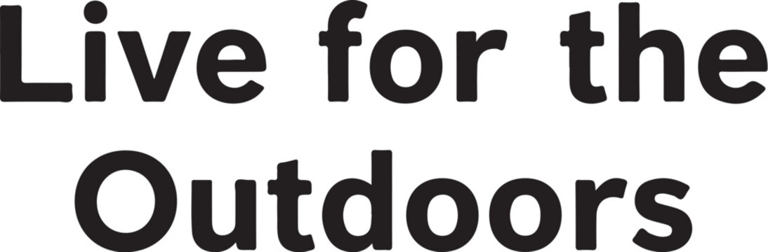 Outdoor lifestyle vector phrase, live for the outdoors, adventure slogan, outdoor enthusiast quote