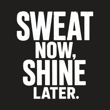 Sweat now shine later. Vector EPS file