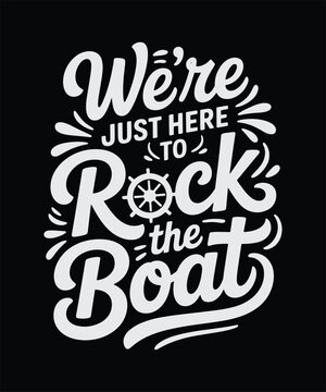 Bold Hand-Lettered Poster Art: We're Just Here to Rock the Boat - Nautical Typography for Wall Decor, Apparel, and Branding