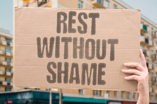 "Rest Without Shame" Taking breaks should not require justification or public defense. REST. BREAKS. JUSTIFICATION. DEFENSE. SHAME.