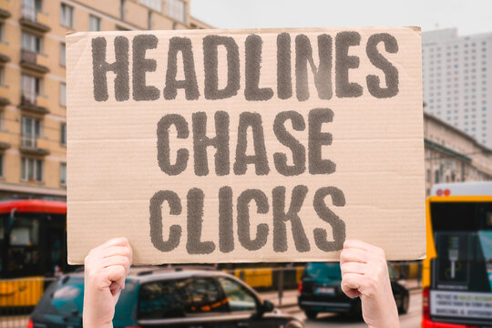 "Headlines Chase Clicks" Digital publishing metrics reward emotionally provocative titles over factually substantiated journalism. DIGITAL. METRICS. EMOTIONALLY. PROVOCATIVE. SUBSTANTIATED.