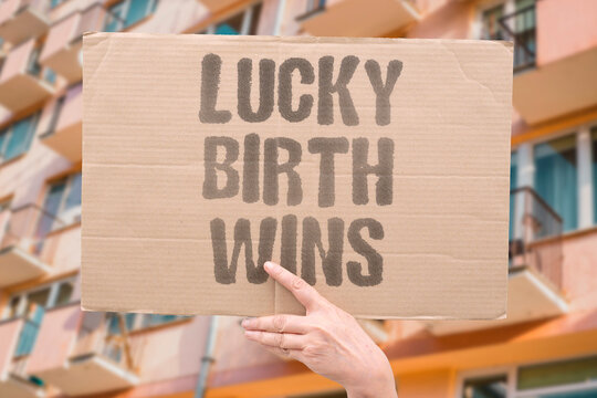 "Lucky Birth Wins" Geographic and family origin outweighs personal merit in outcomes. GEOGRAPHIC. FAMILY. OUTWEIGHS. PERSONAL. OUTCOMES.