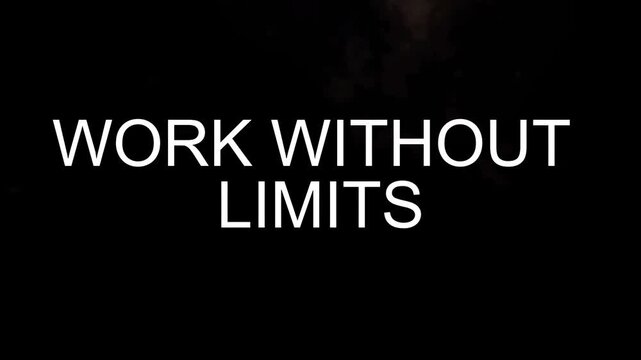 &ldquo;WORK WITHOUT LIMITS&rdquo; bold white typography animation on dark background, smooth cinematic motion, clean minimal motivational style, modern high contrast aesthetic, sharp text, 8K, noise free