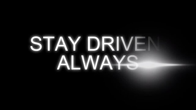 &ldquo;STAY DRIVEN ALWAYS&rdquo; glowing white typography animation on black background, smooth cinematic motion, clean minimal motivational style, modern neon aesthetic, soft light glow, high contrast, sharp tex