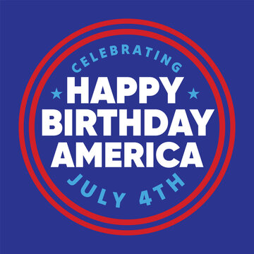 Happy Birthday America Greeting Card, Sticker, Logo to Celebrate Independence Day on 4th July. Happy Birthday Circular Patriotic Badge.