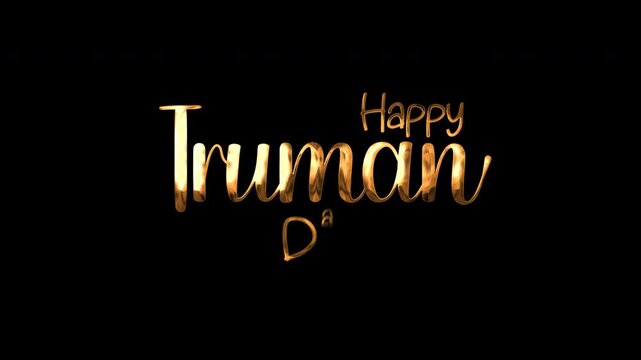 Happy truman day in golden script on a black background suitable for social media posts, greeting cards, event promotions, website banners.