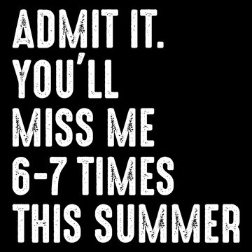 Admit It You'll Miss Me 6-7 Times This