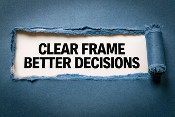 Clear Frame Better Decisions message written on white paper