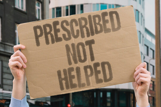 "Prescribed Not Helped" Doctors issue prescriptions instead of addressing conditions. DOCTORS. PRESCRIPTIONS. INSTEAD. UNDERLYING. CONDITIONS.