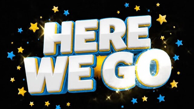Vibrant 'Here We Go' 3D text graphic with sparkling stars, symbolizing a new beginning, exciting launch, or a fresh start with energy and enthusiasm for success