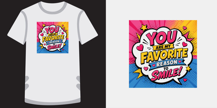 Comic style graphic for t-shirt you are my favorite reason to smile.