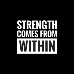 Obraz premium Strength comes from within. Best Pain And Strength Quotes.