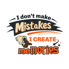 Obraz premium I Don't Make Mistakes I Create Memories Hand drawn Funny Typography Vector