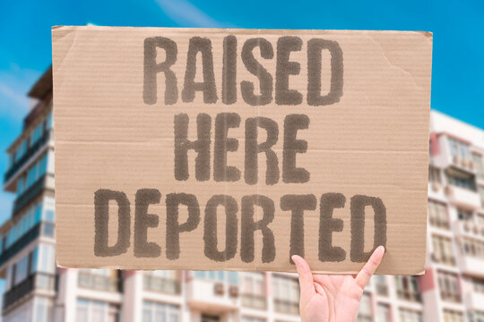 "Raised Here Deported" Individuals raised from childhood in a country are expelled as adults. INDIVIDUALS. RAISED. CHILDHOOD. EXPELLED. ADULTS.