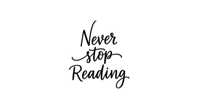 Inspirational quote reading Never stop Reading in elegant black handwritten calligraphy script isolated on white background.