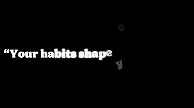 Habits shape your daily life and determine your long term personal success through consistent actions.