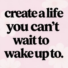 Naklejka premium Motivational quote encourages creating a fulfilling life. Text promotes positive thinking and personal growth. Inspiring message for dreams and aspirations. Achieve happiness daily. Live with purpose.