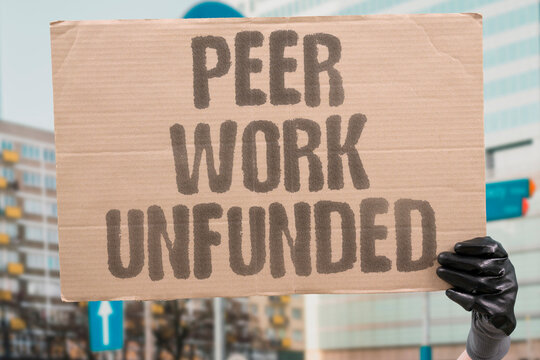 "Peer Work Unfunded" Peer-reviewed scientists do crucial work without enough funding. PEER. REVIEWED. SCIENTISTS. CRUCIAL. INSTITUTIONAL.