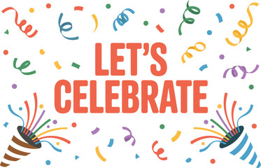 Let's celebrate typography text vector illustration with colorful confetti party poppers and streamers for birthday anniversary holiday greetings and festive event invitations. © Mehg