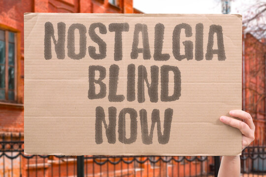 "Nostalgia Blind Now" Uncritical nostalgia prevents societies from addressing current structural problems. NOSTALGIA. PREVENTS. STRUCTURAL. PROBLEMS. CURRENT.