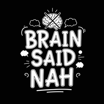 Brain Said Nah Funny Text Design.