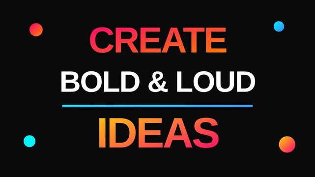 Inspirational typography animation, Create Bold and Loud Ideas text on black background, vibrant gradient motion graphic for creative marketing