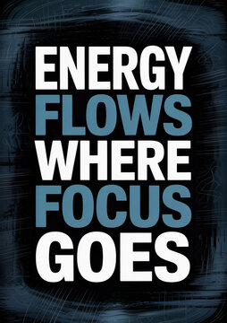 Motivational quote energy flows where focus goes, inspirational typography on dark grunge background, positive mindset wall art poster