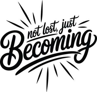 Black and white hand lettering quote not lost just becoming with decorative sunburst line typography