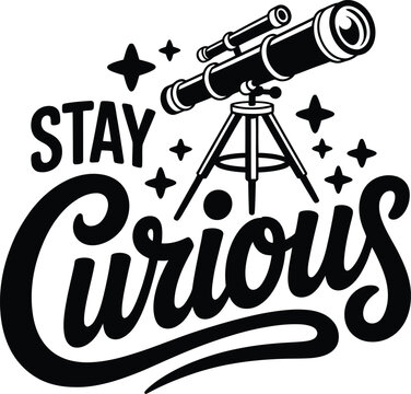 Stay curious typography quote with a black and white of a stargazing telescope astronomy space