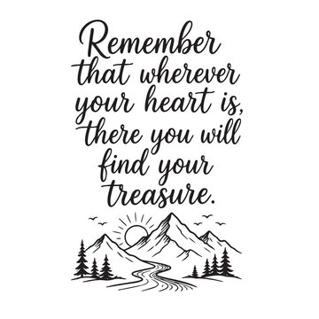 Remember that whatever your heart is there you will find your treasure inspirational design quote, motivational quotes, typography illustration lettering quotes