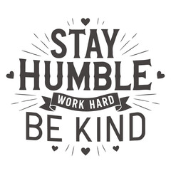 Obraz premium Stay humble work hard be kind typography quote with heart and sunburst lines in black and white