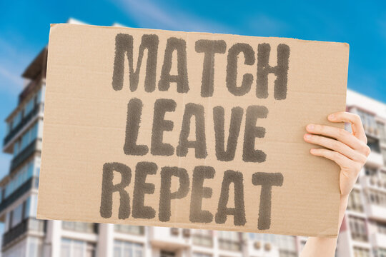 "Match Leave Repeat" Dating app users match connect briefly then leave without emotional investment. DATING. APP. USERS. BRIEFLY. EMOTIONAL.