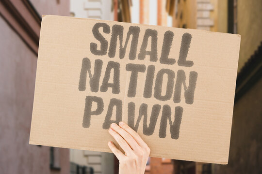 "Small Nation Pawn" Small nations are used as geopolitical pawns by competing major powers. SMALL. NATIONS. GEOPOLITICAL. PAWNS. POWERS.