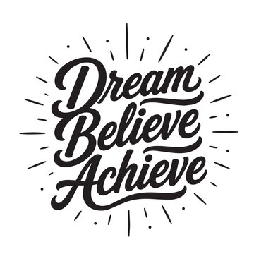 Dream believe achieve inspirational design quote, motivational quotes, typography illustration lettering quotes