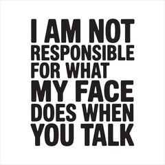 Obraz premium I'm Not Responsible for What My Face Does When You Talk
