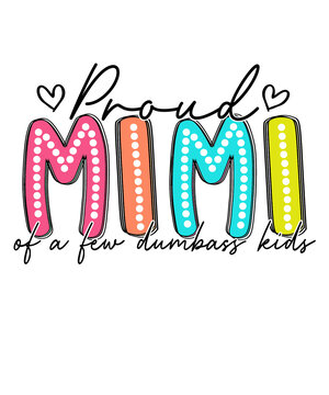 Proud Mimi Of A Few Dumbass Kids.