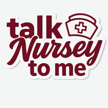 A maroon graphic sticker design featuring the playful text talk nursey to me with a stylized medical nurse hat icon